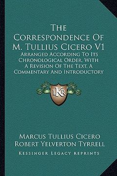 portada the correspondence of m. tullius cicero v1: arranged according to its chronological order, with a revision of the text, a commentary and introductory (in English)