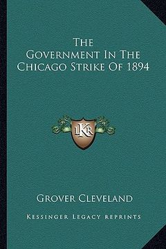 portada the government in the chicago strike of 1894 (en Inglés)