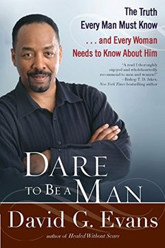 portada Dare to be a Man: The Truth Every man Must Know. And Every Woman Needs to Know About him (in English)