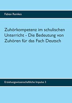 portada Zuhörkompetenz im Schulischen Unterricht: Die Bedeutung von Zuhören für das Fach Deutsch (Erziehungswissenschaftliche Impulse (3)) (en Alemán)