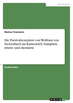 portada Die Parzivalrezeption von Wolfram von Eschenbach im Kaiserreich. Tumpheit, triuwe und diemüete (en Alemán)
