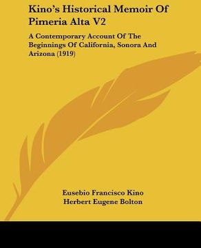 portada kino's historical memoir of pimeria alta v2: a contemporary account of the beginnings of california, sonora and arizona (1919) (en Inglés)