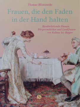 portada Frauen, die den Faden in der Hand Halten. Handarbeitende Damen, Bürgersmädchen und Landfrauen von Rubens bis Hopper. 