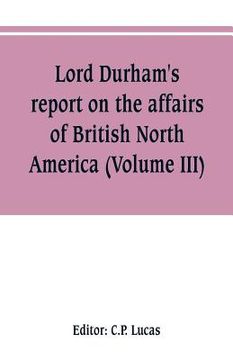 portada Lord Durham's report on the affairs of British North America (Volume III)