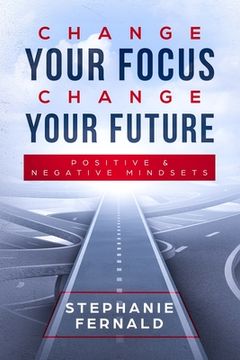 portada Change Your Focus Change Your Future: Positive and Negative Mindsets (en Inglés)