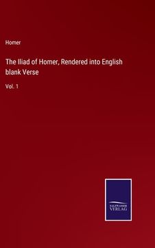 portada The Iliad of Homer, Rendered into English blank Verse: Vol. 1 (en Inglés)