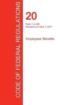 portada CFR 20, Parts 1 to 399, Employees' Benefits, April 01, 2017 (Volume 1 of 4)
