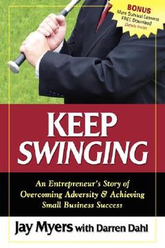 portada keep swinging: an entrepreneur ` s story of overcoming adversity & achieving small business success (en Inglés)