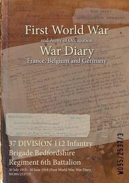 portada 37 DIVISION 112 Infantry Brigade Bedfordshire Regiment 6th Battalion: 30 July 1915 - 30 June 1918 (First World War, War Diary, WO95/2537/3) (in English)