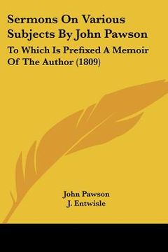 portada sermons on various subjects by john pawson: to which is prefixed a memoir of the author (1809) (in English)