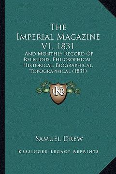 portada the imperial magazine v1, 1831: and monthly record of religious, philosophical, historical, biographical, topographical (1831) (en Inglés)