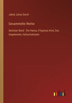 portada Gesammelte Werke: Sechster Band - Die Hanna, Filippinas Kind, Das Ungeborene, Halluzinationen (en Alemán)