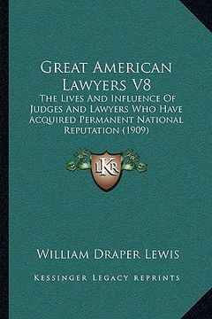 portada great american lawyers v8: the lives and influence of judges and lawyers who have acquired permanent national reputation (1909)