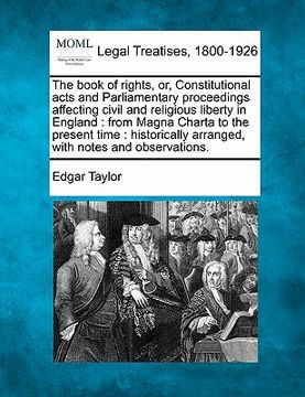 portada the book of rights, or, constitutional acts and parliamentary proceedings affecting civil and religious liberty in england: from magna charta to the p