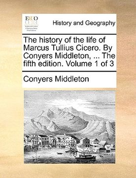 portada the history of the life of marcus tullius cicero. by conyers middleton, ... the fifth edition. volume 1 of 3 (in English)