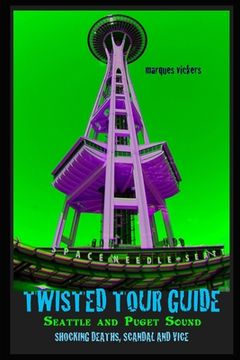 portada Twisted Tour Guide: Seattle and Puget Sound: Shocking Deaths, Scandals and Vice (en Inglés)