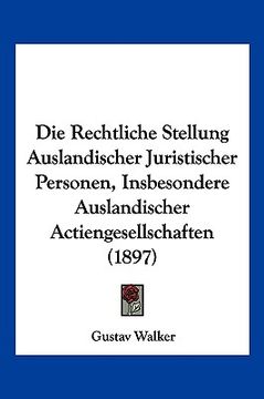 portada Die Rechtliche Stellung Auslandischer Juristischer Personen, Insbesondere Auslandischer Actiengesellschaften (1897) (en Alemán)