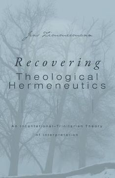portada recovering theological hermeneutics: an incarnational-trinitarian theory of interpretation (en Inglés)
