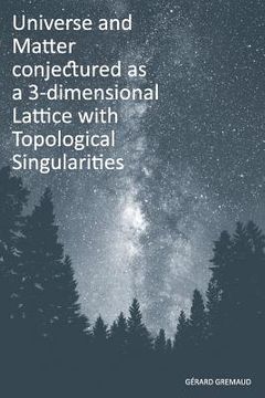 portada Universe and Matter conjectured as a 3-dimensional Lattice with Topological Singularities (en Inglés)