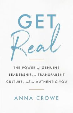 portada Get Real: The Power of Genuine Leadership, a Transparent Culture, and an Authentic You (en Inglés)