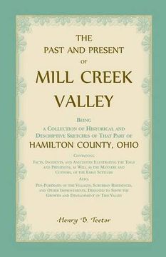 portada The Past and Present of Mill Creek Valley: Being a Collection of Historical and Descriptive Sketches of that Part of Hamilton County, Ohio