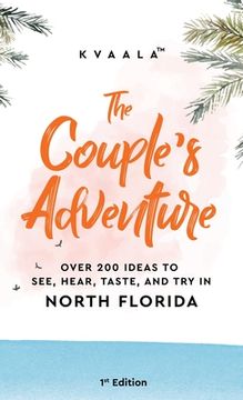 portada The Couple's Adventure - Over 200 Ideas to See, Hear, Taste, and Try in North Florida: Make Memories That Will Last a Lifetime in the North of the Sun (en Inglés)