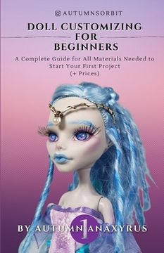 portada Doll Customizing for Beginners: A Complete Guide for All Materials Needed to Start Your First Project (+ Prices) (en Inglés)