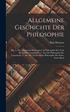 portada Allgemeine Geschichte Der Philosophie: Bd., 1. Abt. Allgemeine Einleitung Und Philosophie Des Veda Bis Auf Die Upanishad's. 2. Abt. Die Philosophie De (en Alemán)