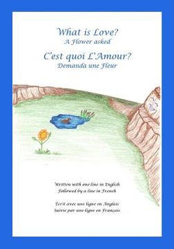 portada What is Love? A Flower asked Cest quoi LAmour? Demanda une Fleur: An English and French Bilingual Children's Picture Book Series Volume 1 (en Inglés)