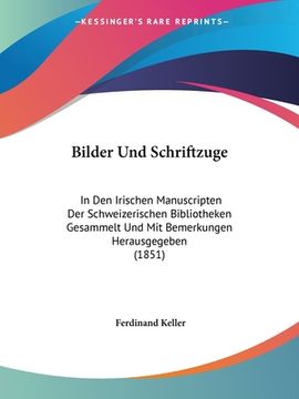 portada Bilder Und Schriftzuge: In Den Irischen Manuscripten Der Schweizerischen Bibliotheken Gesammelt Und Mit Bemerkungen Herausgegeben (1851) (en Alemán)