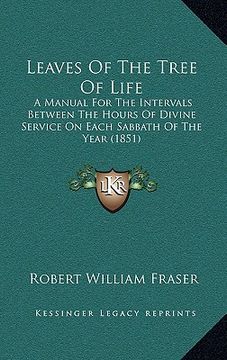 portada leaves of the tree of life: a manual for the intervals between the hours of divine service on each sabbath of the year (1851) (in English)