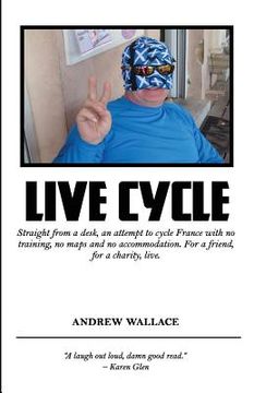 portada Live Cycle: Straight from a desk, an attempt to cycle France with no training, no maps and no accommodation