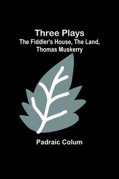 portada Three Plays: The Fiddler's House, The Land, Thomas Muskerry (in English)