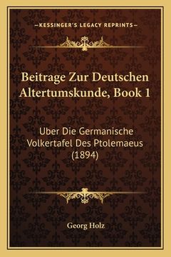 portada Beitrage Zur Deutschen Altertumskunde, Book 1: Uber Die Germanische Volkertafel Des Ptolemaeus (1894) (en Alemán)
