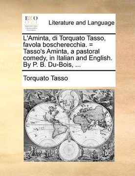 portada l'aminta, di torquato tasso, favola boscherecchia. = tasso's aminta, a pastoral comedy, in italian and english. by p. b. du-bois, ... (en Inglés)