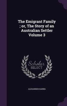 portada The Emigrant Family; or, The Story of an Australian Settler Volume 3 (en Inglés)