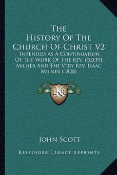 portada the history of the church of christ v2: intended as a continuation of the work of the rev. joseph milner and the very rev. isaac milner (1828) (en Inglés)