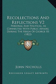 portada recollections and reflections v2: personal and political, as connected with public affairs, during the reign of george iii (1822) (en Inglés)