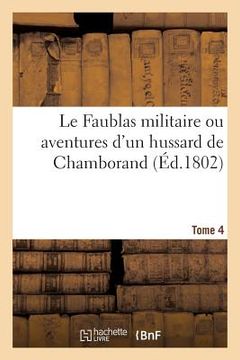 portada Le Faublas militaire ou aventures d'un hussard de Chamborand. Tome 4 (en Francés)