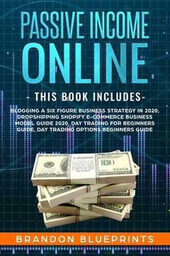 portada Passive Income Online: - THIS BOOK INCLUDES - Blogging a 6 Figure Business Strategy in 2020, Dropshipping Shopify e-Commerce Business Model G (en Inglés)