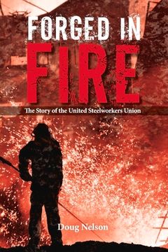 portada Forged in Fire: The Story of the United Steelworkers Union (in English)