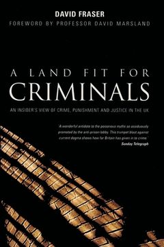 portada A Land Fit for Criminals: An Insider's View Of Crime, Punishment And Justice In The UK (in English)