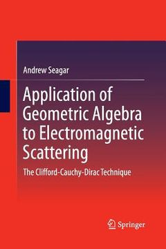 portada Application of Geometric Algebra to Electromagnetic Scattering: The Clifford-Cauchy-Dirac Technique (in English)