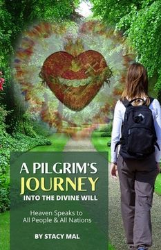 portada A Pilgrim's Journey Into The Divine Will: Heaven Speaks to All People And All Nations (en Inglés)
