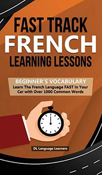 portada Fast Track French Learning Lessons - Beginner's Vocabulary: Learn the French Language Fast in Your car With Over 1000 Common Words (en Inglés)