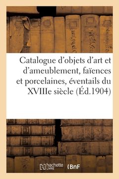 portada Catalogue des objets d'art et d'ameublement, faïences et porcelaines, éventails du XVIIIe siècle (en Francés)
