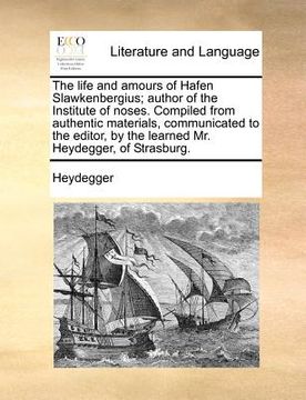 portada the life and amours of hafen slawkenbergius; author of the institute of noses. compiled from authentic materials, communicated to the editor, by the l (in English)