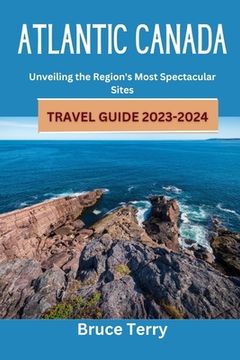 portada Atlantic Canada Travel Guide 2023-2024: Unveiling the Region's Most Spectacular Sites (en Inglés)