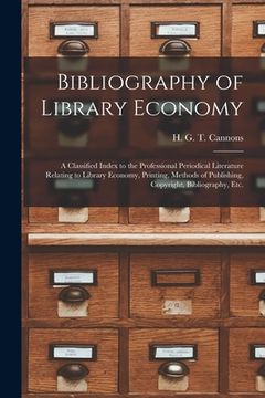 portada Bibliography of Library Economy: a Classified Index to the Professional Periodical Literature Relating to Library Economy, Printing, Methods of Publis (in English)