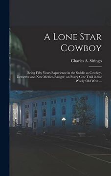 portada A Lone Star Cowboy: Being Fifty Years Experience in the Saddle as Cowboy, Detective and new Mexico Ranger, on Every cow Trail in the Wooly old West. (en Inglés)